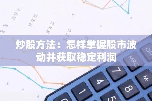 炒股方法：怎样掌握股市波动并获取稳定利润