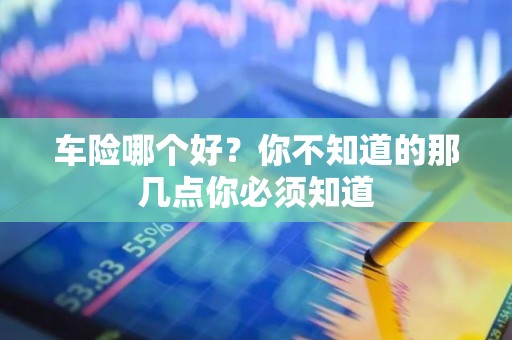 车险哪个好？你不知道的那几点你必须知道