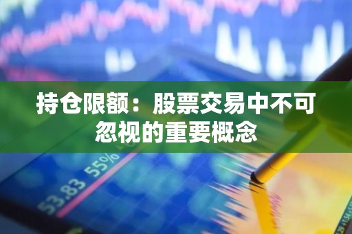 持仓限额：股票交易中不可忽视的重要概念
