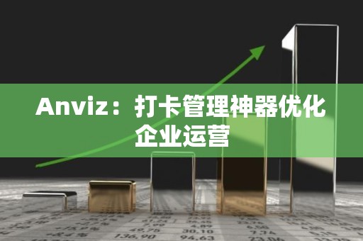 Anviz：打卡管理神器优化企业运营