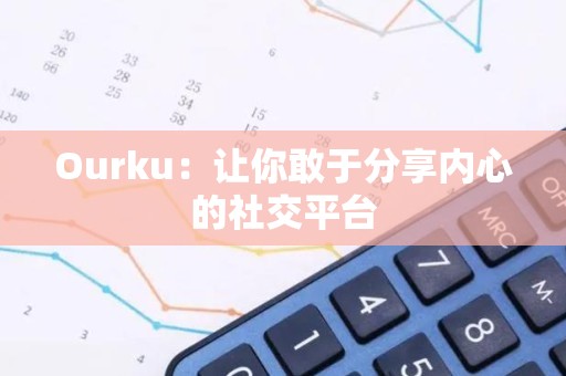 Ourku：让你敢于分享内心的社交平台