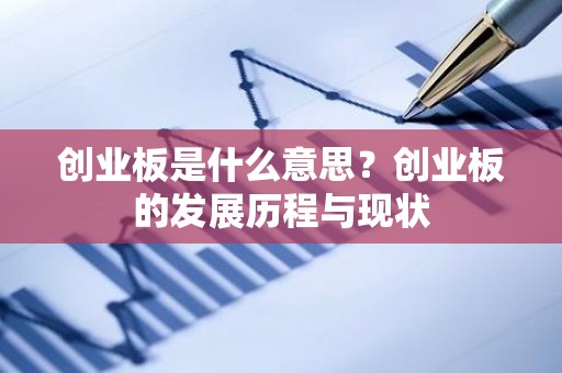 创业板是什么意思？创业板的发展历程与现状