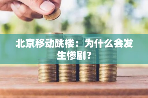 北京移动跳楼：为什么会发生惨剧？