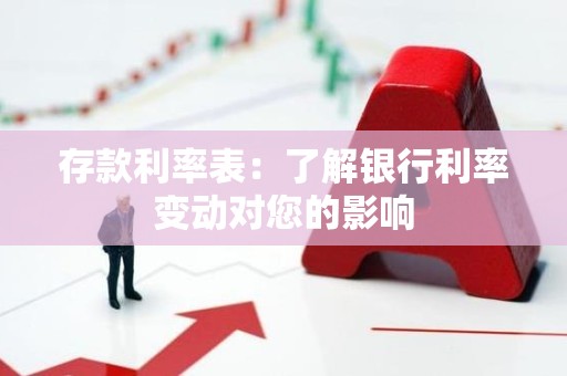 存款利率表：了解银行利率变动对您的影响
