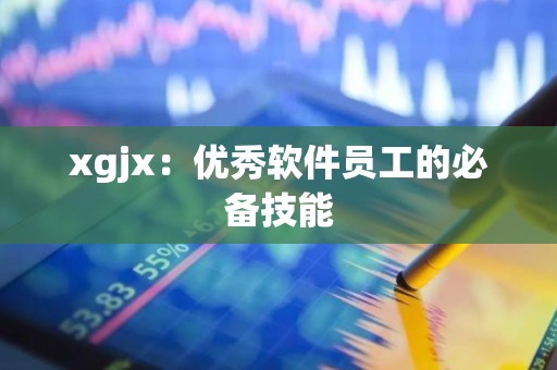 xgjx：优秀软件员工的必备技能