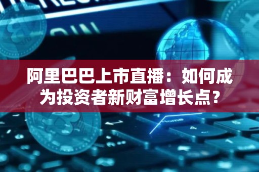 阿里巴巴上市直播：如何成为投资者新财富增长点？