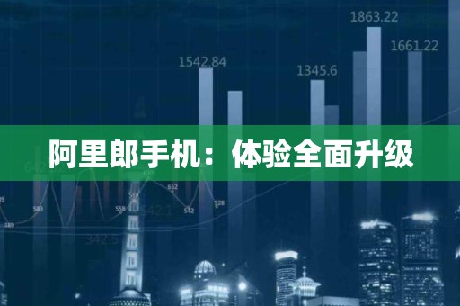 阿里郎手机：体验全面升级