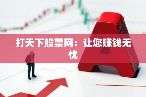 打天下股票网：让您赚钱无忧