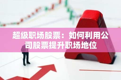 超级职场股票：如何利用公司股票提升职场地位