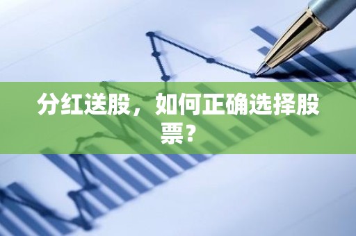 分红送股，如何正确选择股票？