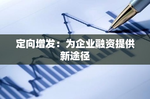 定向增发：为企业融资提供新途径