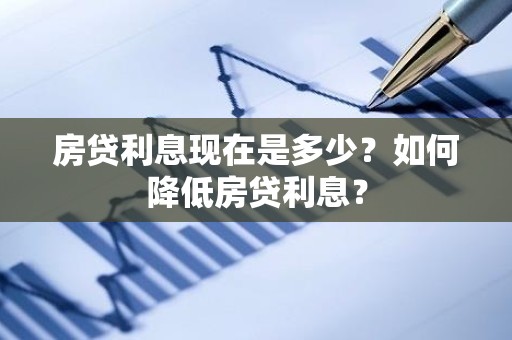 房贷利息现在是多少？如何降低房贷利息？