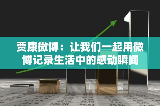 贾康微博：让我们一起用微博记录生活中的感动瞬间