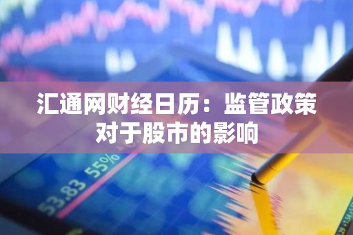 汇通网财经日历：监管政策对于股市的影响