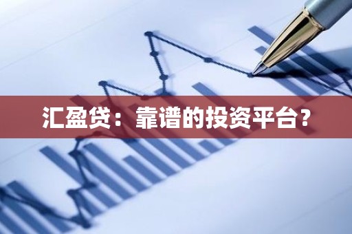 汇盈贷：靠谱的投资平台？