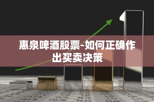 惠泉啤酒股票-如何正确作出买卖决策