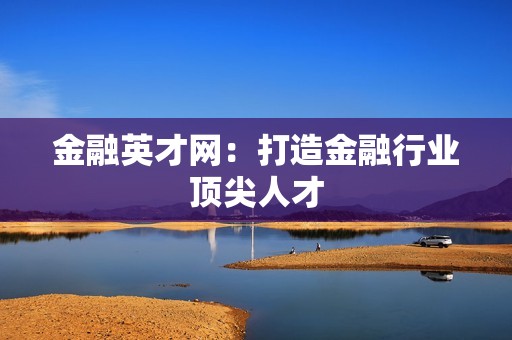 金融英才网：打造金融行业顶尖人才