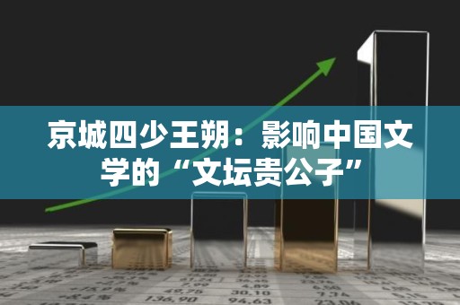京城四少王朔：影响中国文学的“文坛贵公子”