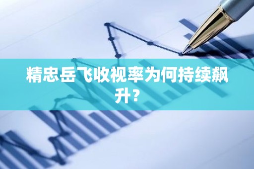 精忠岳飞收视率为何持续飙升？