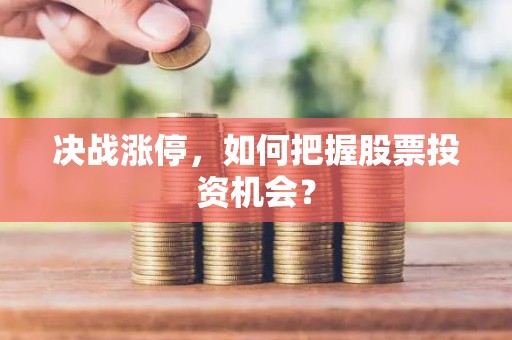 决战涨停，如何把握股票投资机会？