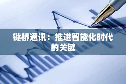 键桥通讯：推进智能化时代的关键