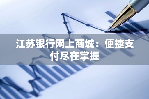 江苏银行网上商城：便捷支付尽在掌握