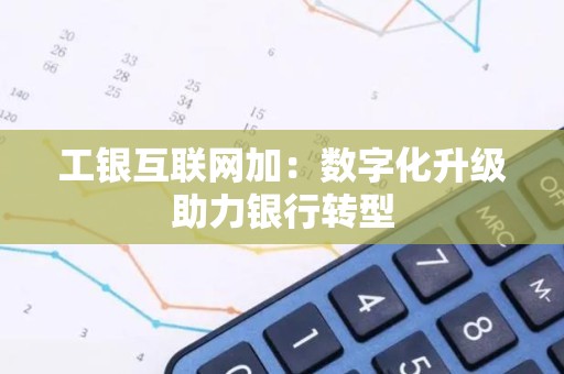 工银互联网加：数字化升级助力银行转型