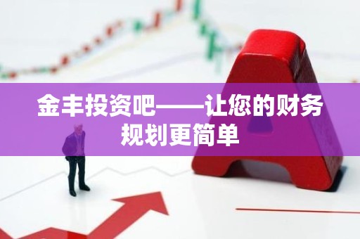 金丰投资吧——让您的财务规划更简单