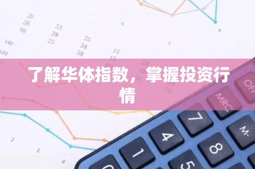 了解华体指数，掌握投资行情