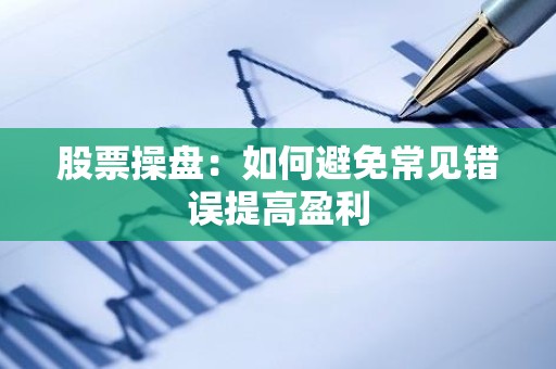 股票操盘：如何避免常见错误提高盈利