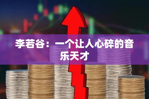 李若谷：一个让人心碎的音乐天才