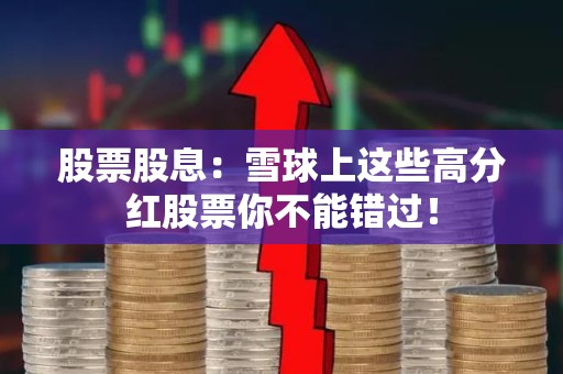 股票股息：雪球上这些高分红股票你不能错过！