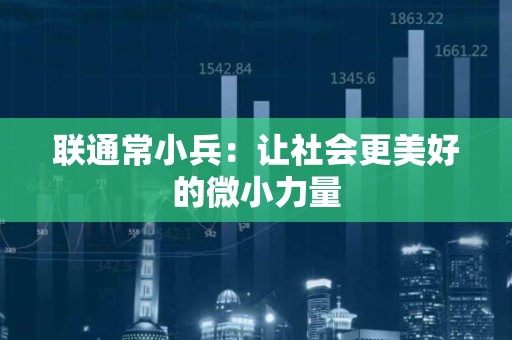 联通常小兵：让社会更美好的微小力量