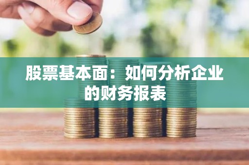 股票基本面：如何分析企业的财务报表