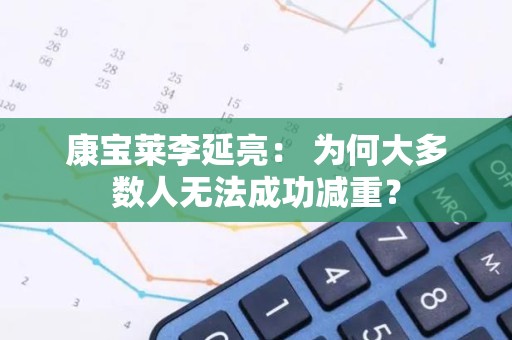 康宝莱李延亮： 为何大多数人无法成功减重？