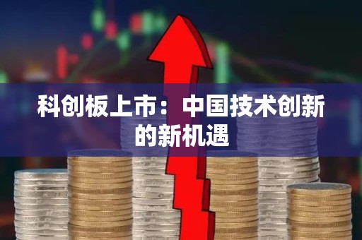 科创板上市：中国技术创新的新机遇