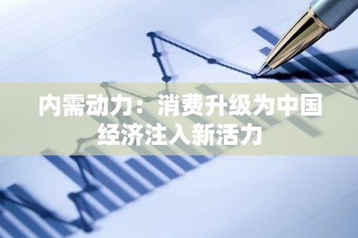 内需动力：消费升级为中国经济注入新活力