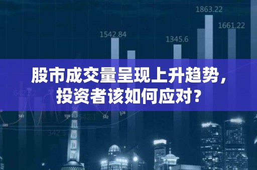 股市成交量呈现上升趋势，投资者该如何应对？