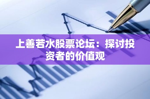 上善若水股票论坛：探讨投资者的价值观