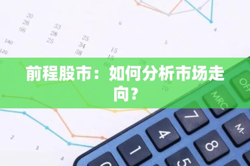 前程股市：如何分析市场走向？