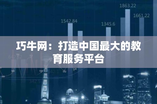巧牛网：打造中国最大的教育服务平台
