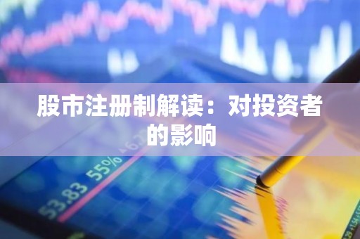 股市注册制解读：对投资者的影响