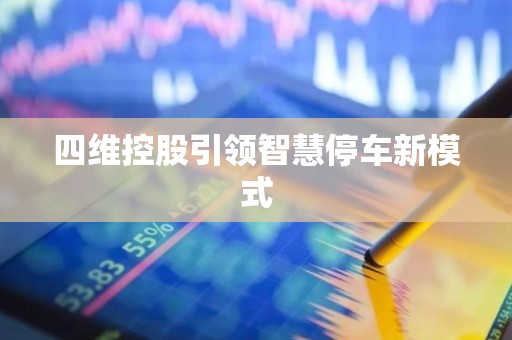四维控股引领智慧停车新模式