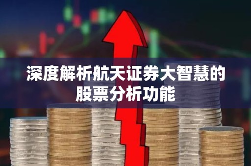 深度解析航天证券大智慧的股票分析功能
