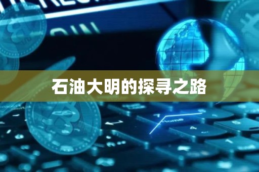 石油大明的探寻之路