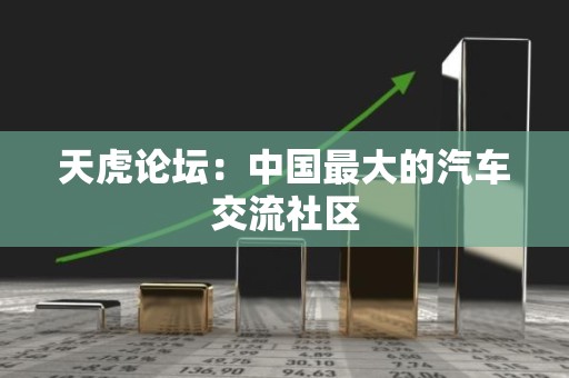 天虎论坛：中国最大的汽车交流社区