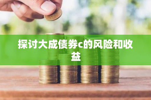 探讨大成债券c的风险和收益