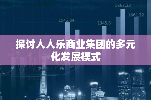 探讨人人乐商业集团的多元化发展模式