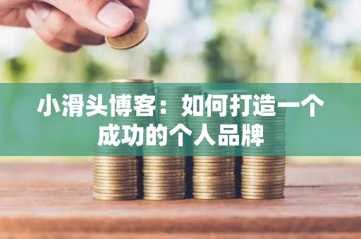 小滑头博客：如何打造一个成功的个人品牌