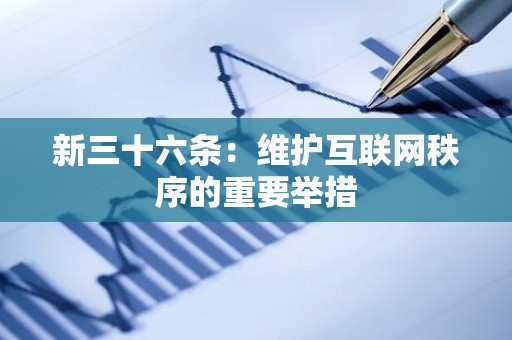 新三十六条：维护互联网秩序的重要举措